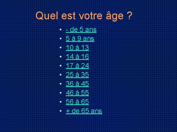 Quel est votre âge ? • • • - de 5 ans 5 à