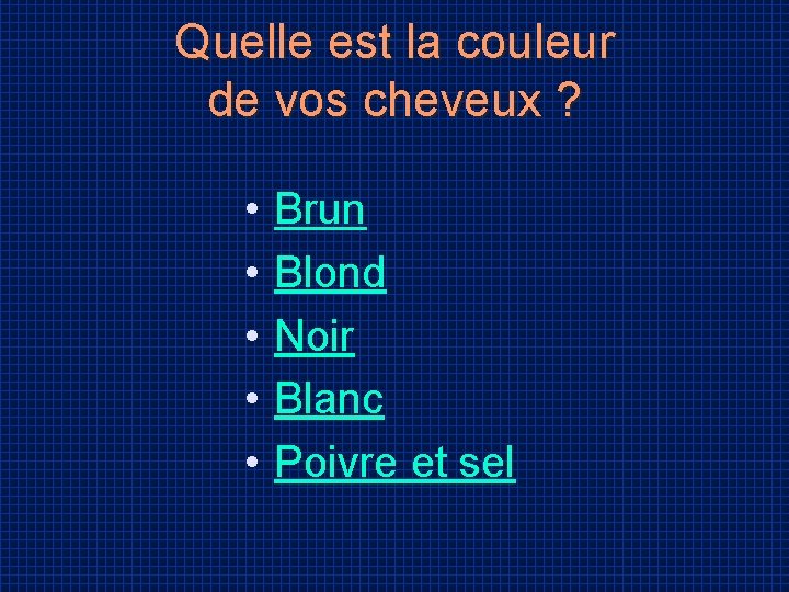 Quelle est la couleur de vos cheveux ? • • • Brun Blond Noir