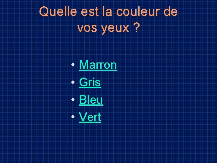 Quelle est la couleur de vos yeux ? • • Marron Gris Bleu Vert