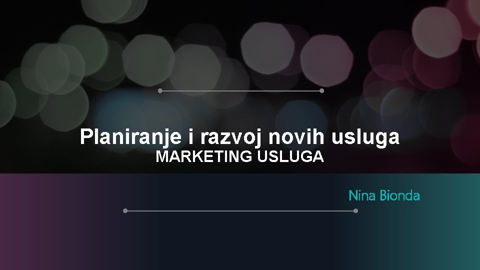 Planiranje i razvoj novih usluga MARKETING USLUGA Nina Bionda Planiranje i razvoj novih usluga MARKETING USLUGA Nina Bionda