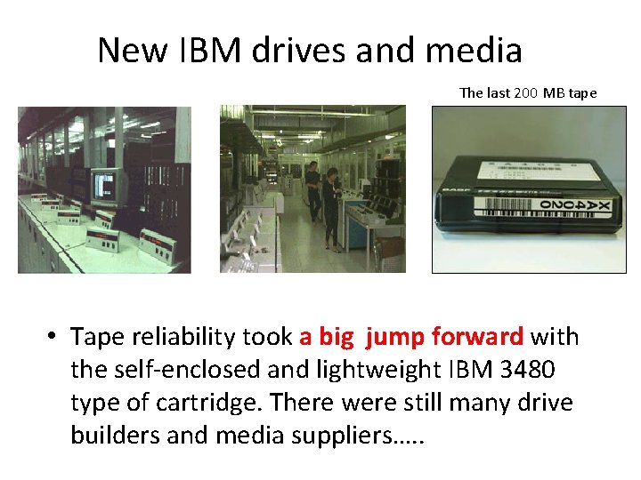 New IBM drives and media The last 200 MB tape • Tape reliability took