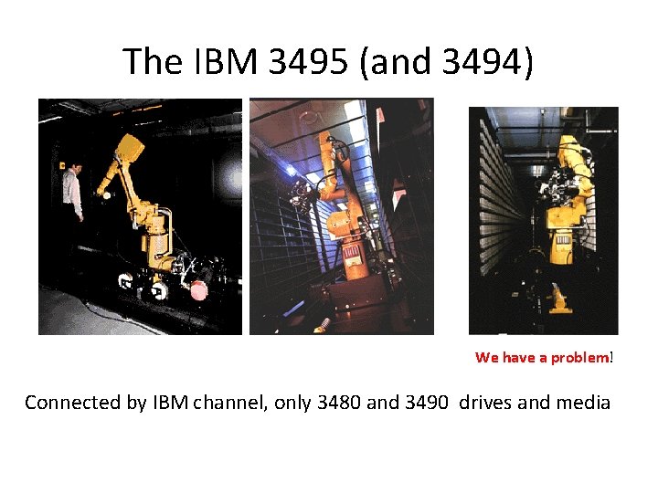 The IBM 3495 (and 3494) We have a problem! Connected by IBM channel, only