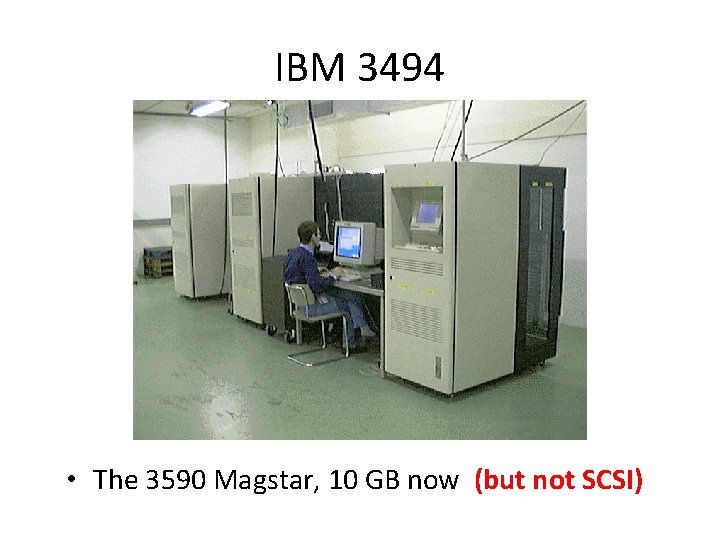 IBM 3494 • The 3590 Magstar, 10 GB now (but not SCSI) IBM 3494 • The 3590 Magstar, 10 GB now (but not SCSI)