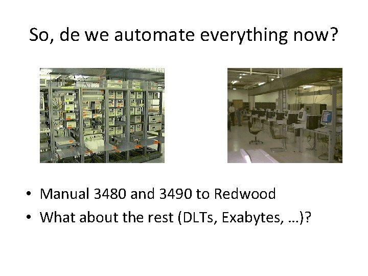 So, de we automate everything now? • Manual 3480 and 3490 to Redwood •