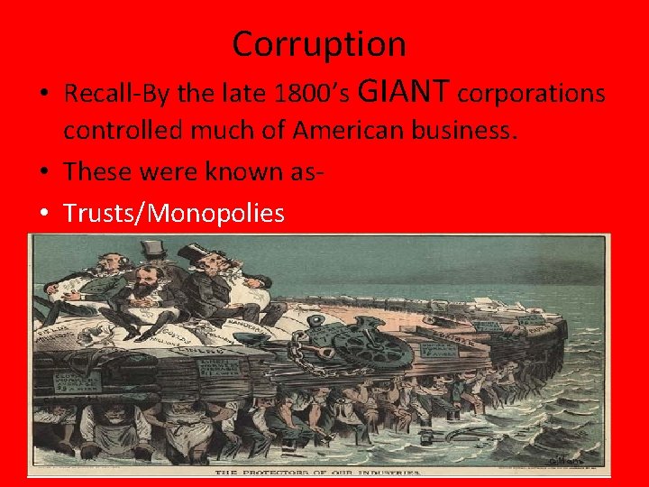 Corruption • Recall-By the late 1800’s GIANT corporations controlled much of American business. •