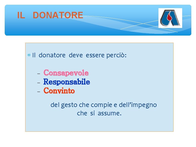 IL DONATORE Il donatore deve essere perciò: Consapevole Responsabile Convinto del gesto che compie