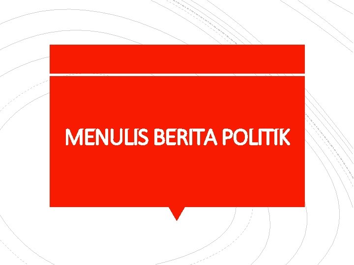 MENULIS BERITA POLITIK 