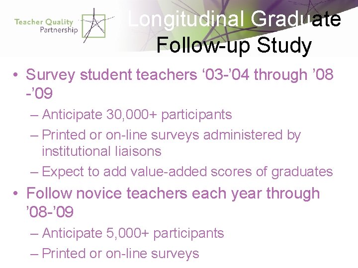 Longitudinal Graduate Follow-up Study • Survey student teachers ‘ 03 -’ 04 through ’