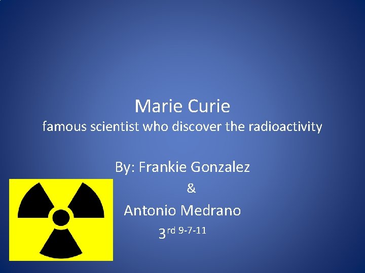 Marie Curie famous scientist who discover the radioactivity By: Frankie Gonzalez & Antonio Medrano