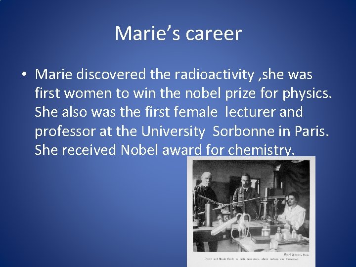 Marie’s career • Marie discovered the radioactivity , she was first women to win