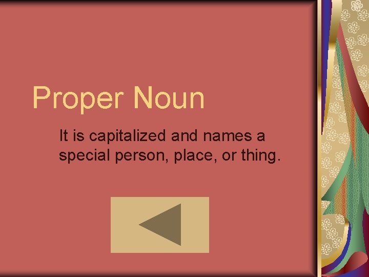 Proper Noun It is capitalized and names a special person, place, or thing. Proper Noun It is capitalized and names a special person, place, or thing.