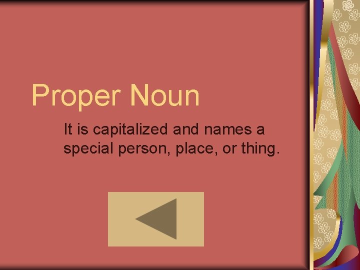 Proper Noun It is capitalized and names a special person, place, or thing. Proper Noun It is capitalized and names a special person, place, or thing.