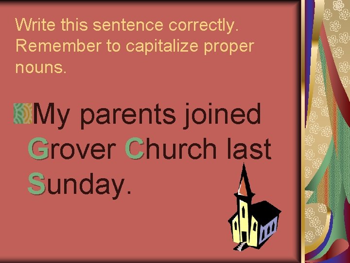 Write this sentence correctly. Remember to capitalize proper nouns. My parents joined Grover Church Write this sentence correctly. Remember to capitalize proper nouns. My parents joined Grover Church