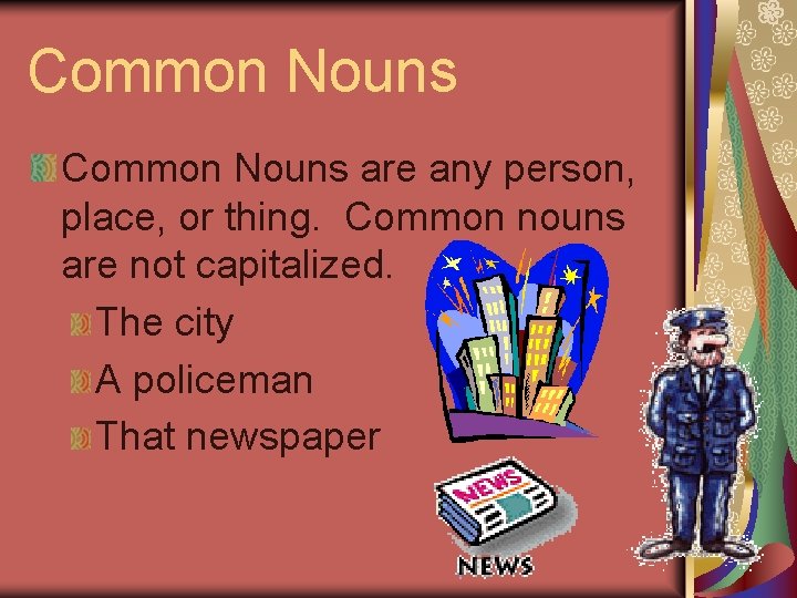 Common Nouns are any person, place, or thing. Common nouns are not capitalized. The Common Nouns are any person, place, or thing. Common nouns are not capitalized. The