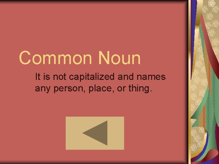 Common Noun It is not capitalized and names any person, place, or thing. Common Noun It is not capitalized and names any person, place, or thing.