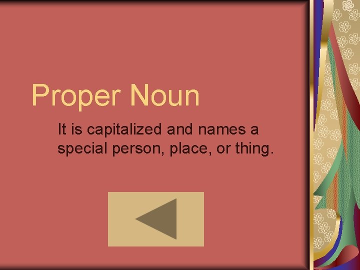 Proper Noun It is capitalized and names a special person, place, or thing. Proper Noun It is capitalized and names a special person, place, or thing.
