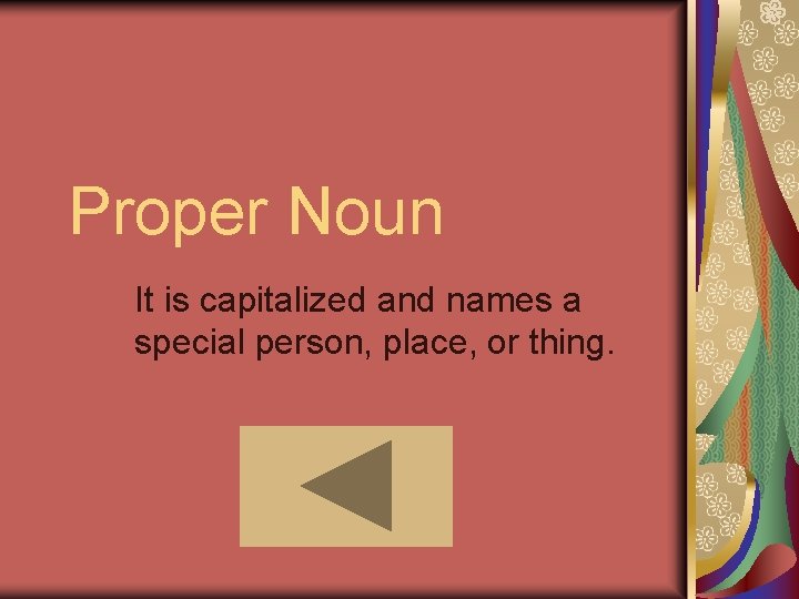 Proper Noun It is capitalized and names a special person, place, or thing. Proper Noun It is capitalized and names a special person, place, or thing.