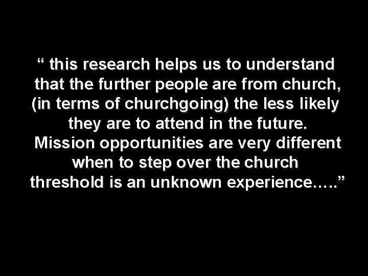 “ this research helps us to understand that the further people are from church,