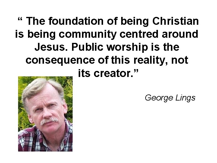 “ The foundation of being Christian is being community centred around Jesus. Public worship