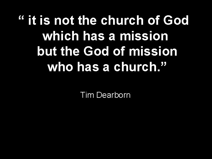 “ it is not the church of God which has a mission but the