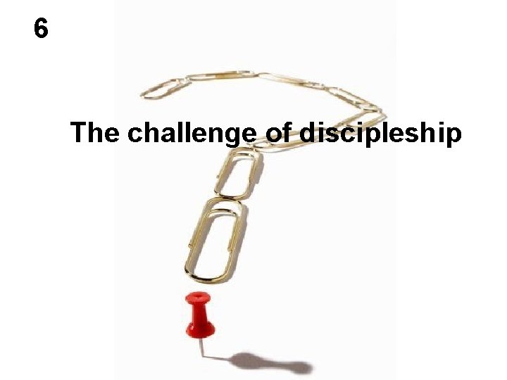 6 The challenge of discipleship 