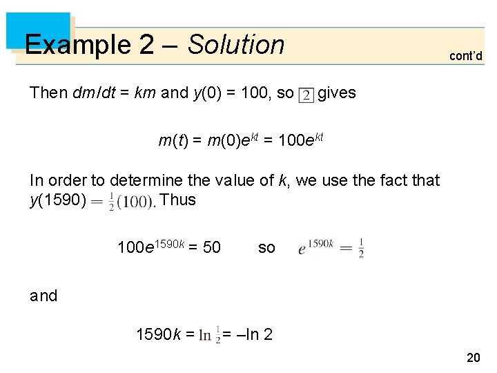 Example 2 – Solution Then dm /dt = km and y(0) = 100, so