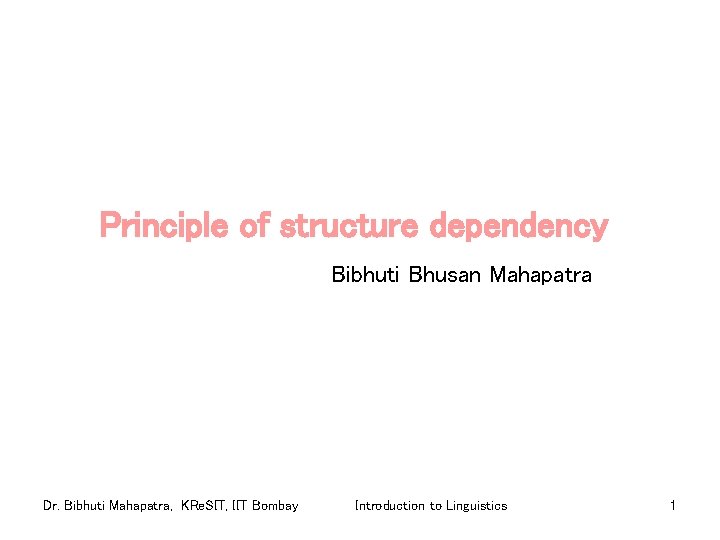 Principle of structure dependency Bibhuti Bhusan Mahapatra Dr. Bibhuti Mahapatra, KRe. SIT, IIT Bombay