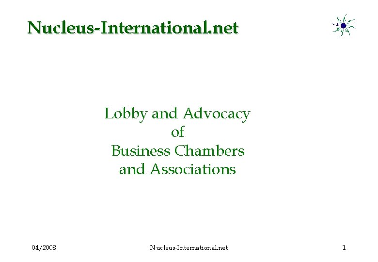 Nucleus-International. net Lobby and Advocacy of Business Chambers and Associations 04/2008 Nucleus-International. net 1