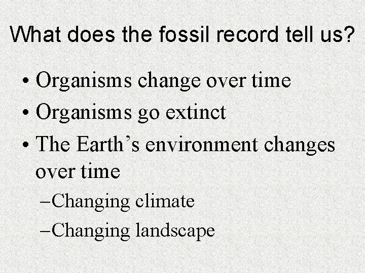 What does the fossil record tell us? • Organisms change over time • Organisms