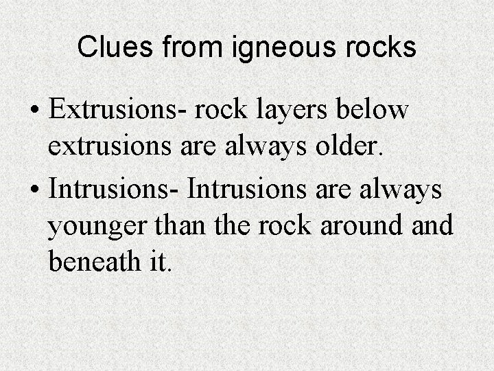 Clues from igneous rocks • Extrusions- rock layers below extrusions are always older. •
