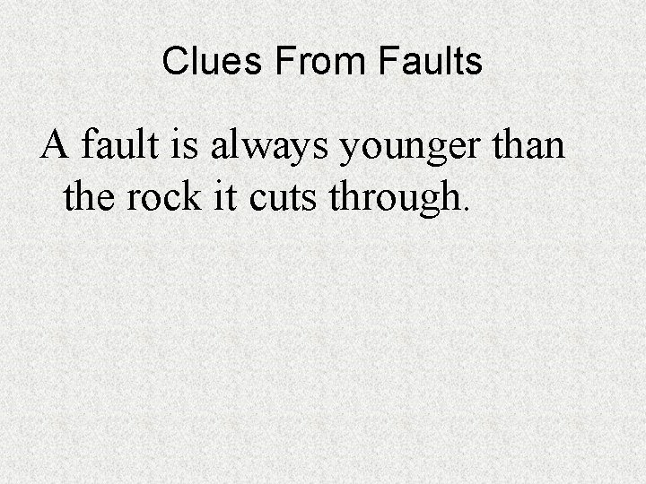 Clues From Faults A fault is always younger than the rock it cuts through.