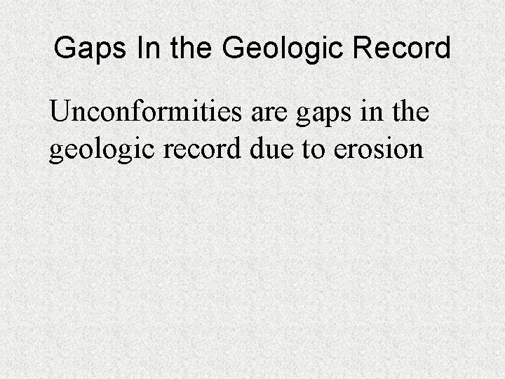 Gaps In the Geologic Record Unconformities are gaps in the geologic record due to