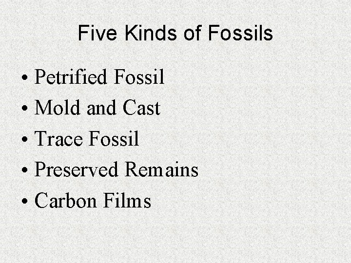 Five Kinds of Fossils • Petrified Fossil • Mold and Cast • Trace Fossil