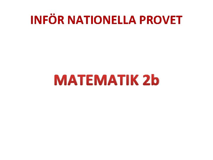 INFÖR NATIONELLA PROVET MATEMATIK 2 b 