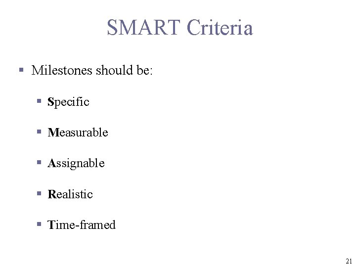 SMART Criteria § Milestones should be: § Specific § Measurable § Assignable § Realistic