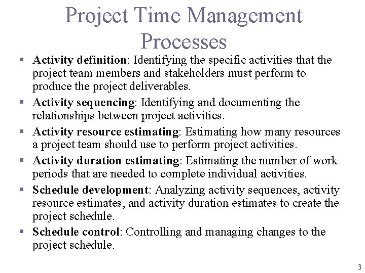 Project Time Management Processes § Activity definition: Identifying the specific activities that the project