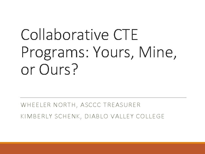 Collaborative CTE Programs: Yours, Mine, or Ours? WHEELER NORTH, ASCCC TREASURER KIMBERLY SCHENK, DIABLO