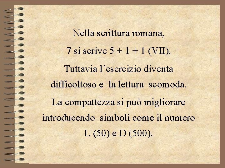 Nella scrittura romana, 7 si scrive 5 + 1 (VII). Tuttavia l’esercizio diventa difficoltoso