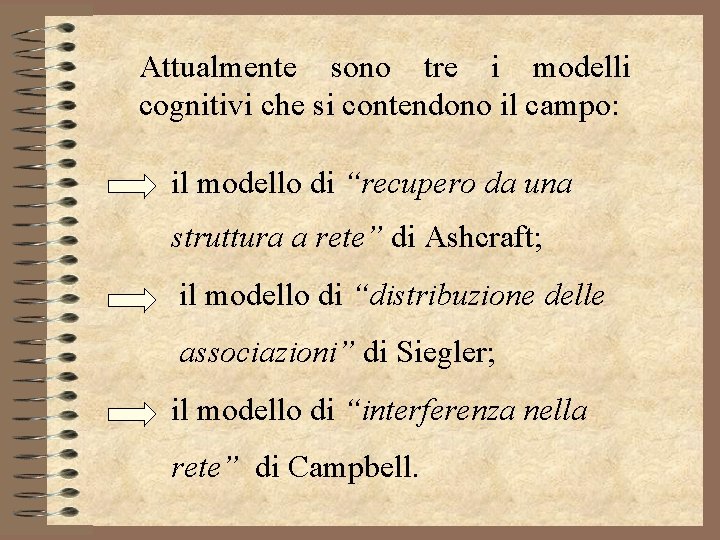 Attualmente sono tre i modelli cognitivi che si contendono il campo: il modello di