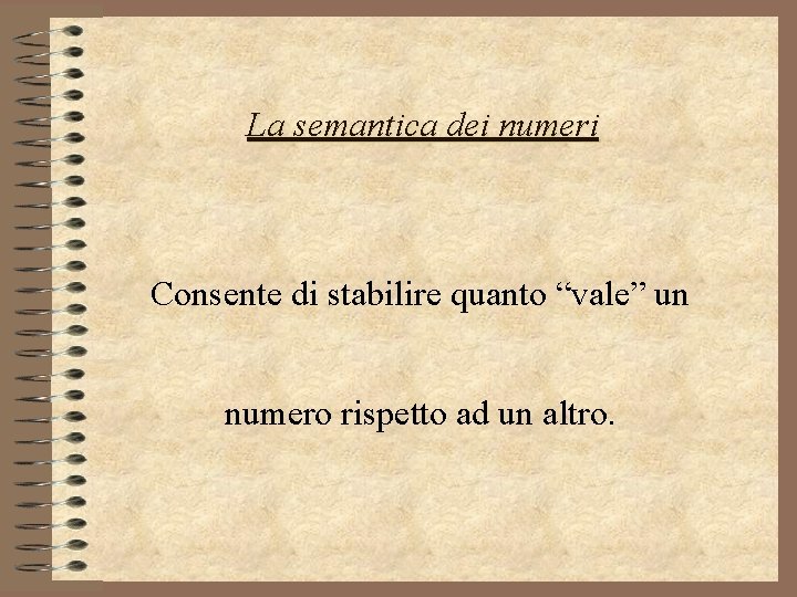 La semantica dei numeri Consente di stabilire quanto “vale” un numero rispetto ad un