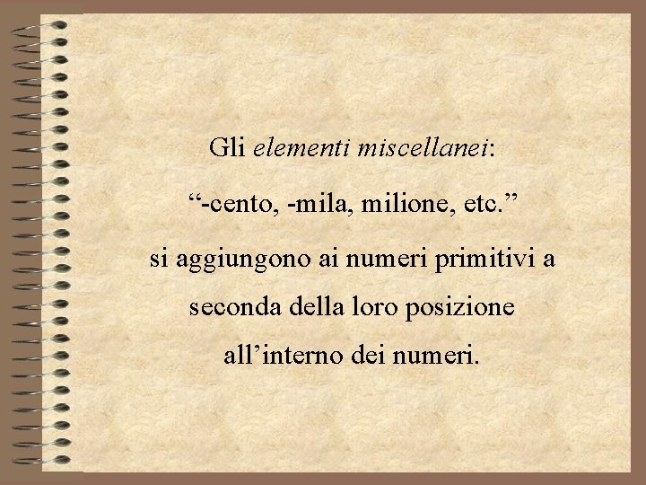 Gli elementi miscellanei: “-cento, -mila, milione, etc. ” si aggiungono ai numeri primitivi a