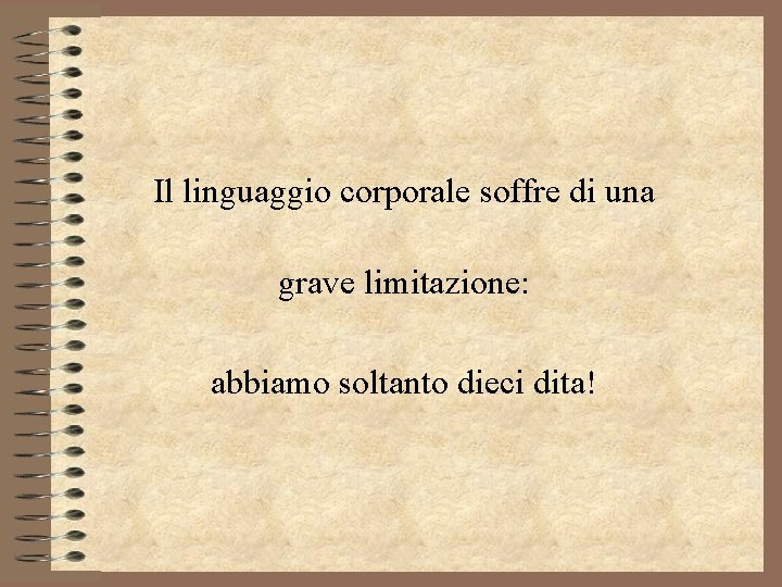 Il linguaggio corporale soffre di una grave limitazione: abbiamo soltanto dieci dita! 