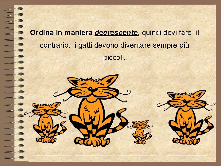 Ordina in maniera decrescente, quindi devi fare il contrario: i gatti devono diventare sempre