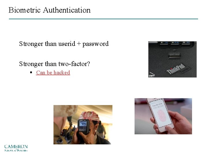 Biometric Authentication Stronger than userid + password Stronger than two-factor? § Can be hacked