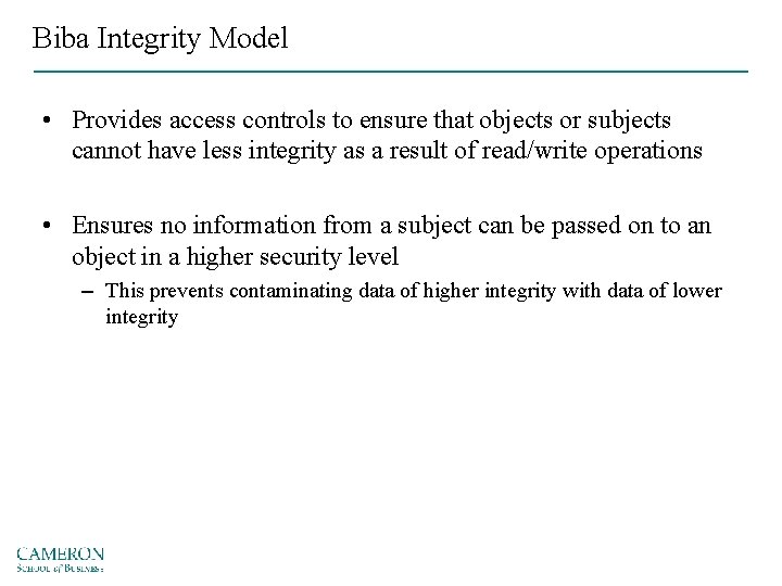 Biba Integrity Model • Provides access controls to ensure that objects or subjects cannot