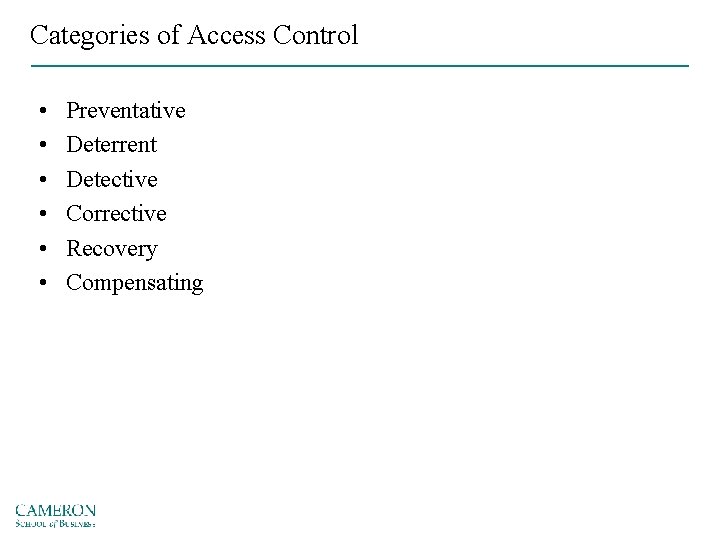 Categories of Access Control • • • Preventative Deterrent Detective Corrective Recovery Compensating 