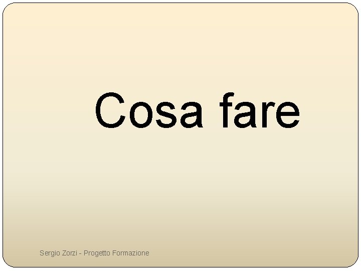 Cosa fare Sergio Zorzi - Progetto Formazione 