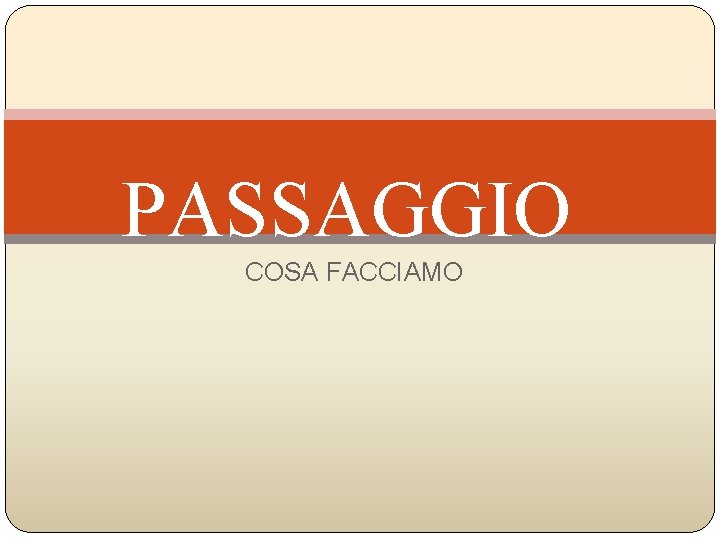 PASSAGGIO COSA FACCIAMO 