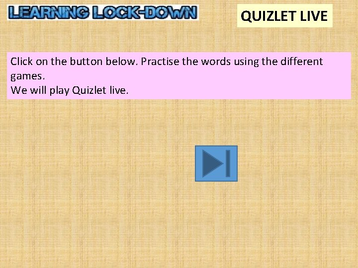 QUIZLET LIVE Click on the button below. Practise the words using the different games.