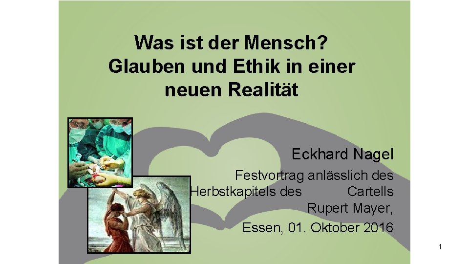 Was ist der Mensch? Glauben und Ethik in einer neuen Realität Eckhard Nagel Festvortrag